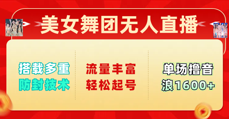 美女舞团无人直播，搭载多重防封技术，流量丰富轻松起号，单人单号可撸音浪1600+ - 晨鑫项目库-晨鑫项目库