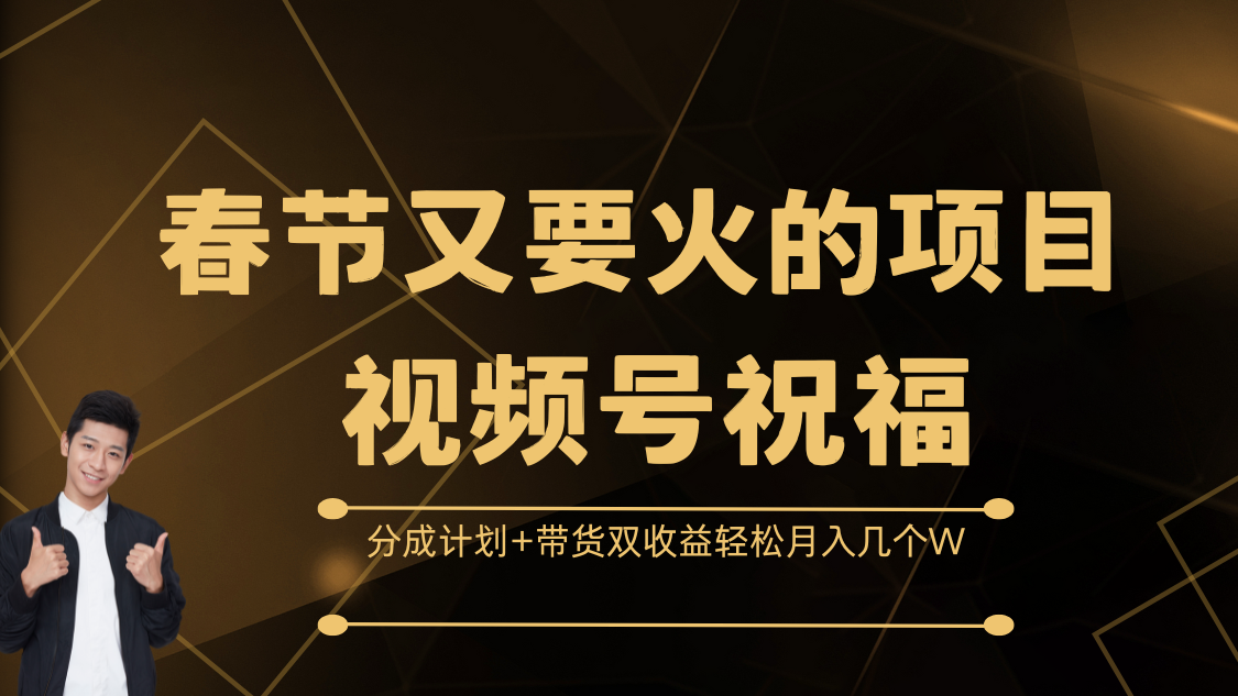 春节又要火的项目，视频号祝福，分成计划+带货双收益，轻松月入几个W - 晨鑫项目库-晨鑫项目库