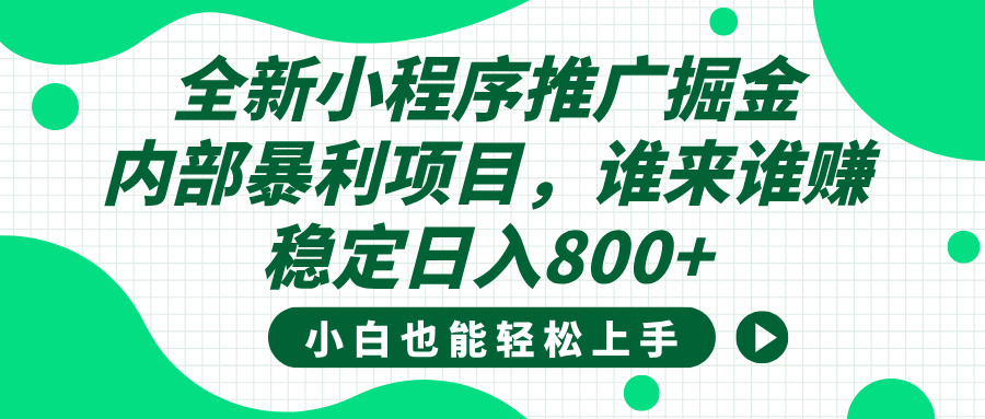 全新小程序推广掘金，内部暴利项目，小白轻松上手，稳定日入800+ - 晨鑫项目库-晨鑫项目库