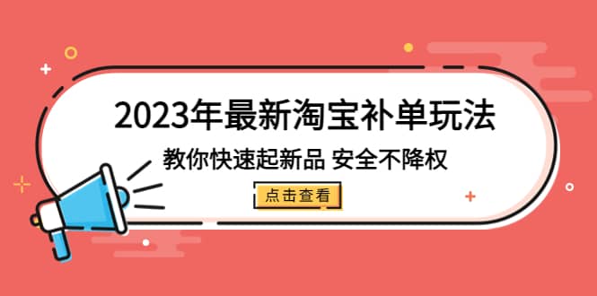 2023年最新淘宝补单玩法，教你快速起·新品，安全·不降权（18课时） - 晨鑫项目库-晨鑫项目库