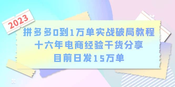 拼多多0到1万单实战破局教程，十六年电商经验干货分享，目前日发15万单 - 晨鑫项目库-晨鑫项目库
