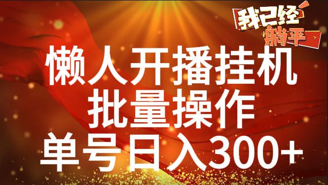单号日入300+ 懒人开播挂机 批量操作 - 晨鑫项目库-晨鑫项目库