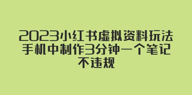 2023小红书虚拟资料玩法，手机中制作3分钟一个笔记不违规 - 晨鑫项目库-晨鑫项目库