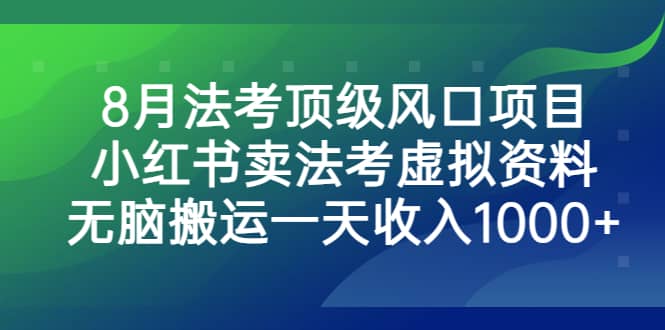 8月法考顶级风口项目，小红书卖法考虚拟资料，无脑搬运一天收入1000+ - 晨鑫项目库-晨鑫项目库