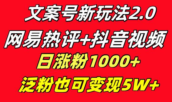 文案号新玩法 网易热评+抖音文案 一天涨粉1000+ 多种变现模式 泛粉也可变现 - 晨鑫项目库-晨鑫项目库