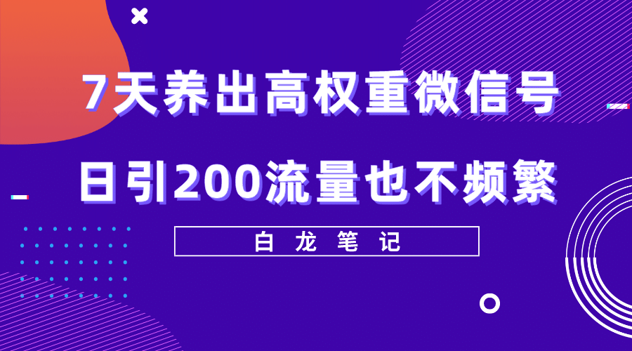 7天养出高权重微信号，日引200流量也不频繁，方法价值3680元 - 晨鑫项目库-晨鑫项目库
