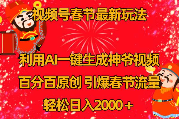 视频号春节玩法 利用AI一键生成财神爷视频 百分百原创 引爆春节流量 日入2k - 晨鑫项目库-晨鑫项目库