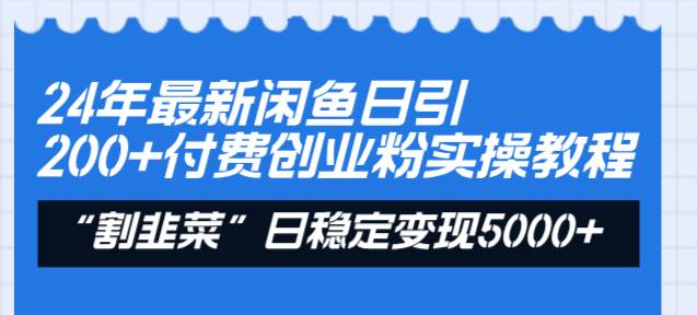 24年最新闲鱼日引200+付费创业粉，割韭菜每天5000+收益实操教程！ - 晨鑫项目库-晨鑫项目库