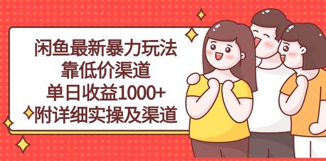 闲鱼最新暴力玩法，靠低价渠道单日收益1000+，附详细实操及渠道 - 晨鑫项目库-晨鑫项目库