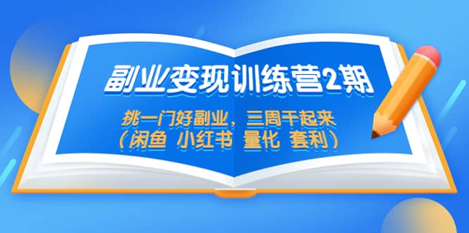 副业变现训练营2期，挑一门好副业，三周干起来（闲鱼 小红书 量化 套利） - 晨鑫项目库-晨鑫项目库