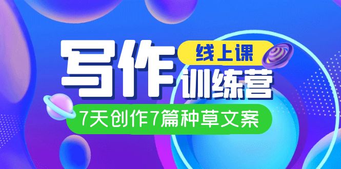 线上创作写作训练营，7天创作7篇种草文案（7节直播课） - 晨鑫项目库-晨鑫项目库