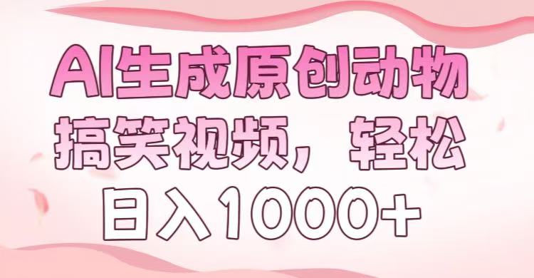 AI生成原创动物搞笑视频，轻松日入1000+ - 晨鑫项目库-晨鑫项目库