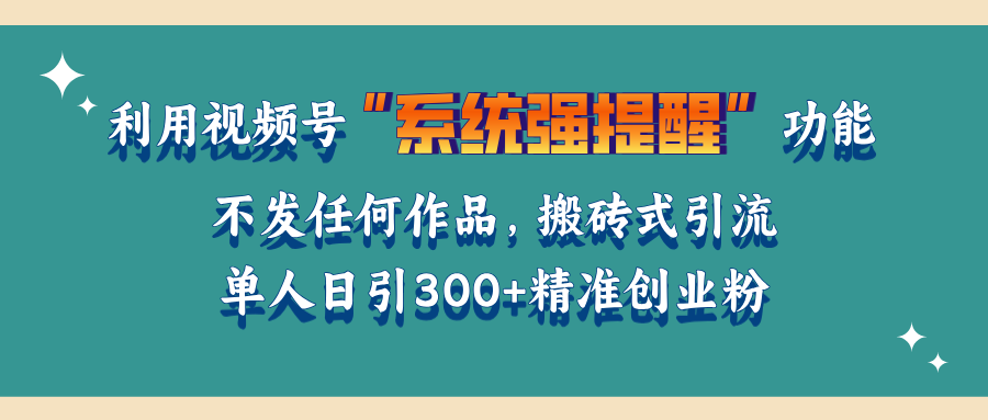 利用视频号“系统强提醒”功能，引流精准创业粉，无需发布任何作品，单人日引流300+精准创业粉 - 晨鑫项目库-晨鑫项目库