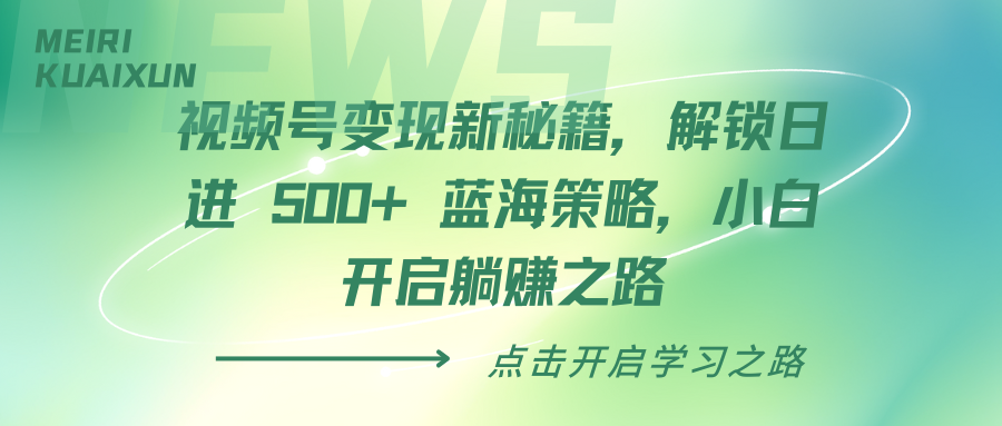 视频号变现新秘籍，解锁日进 500+ 蓝海策略，小白开启躺赚之路 - 晨鑫项目库-晨鑫项目库