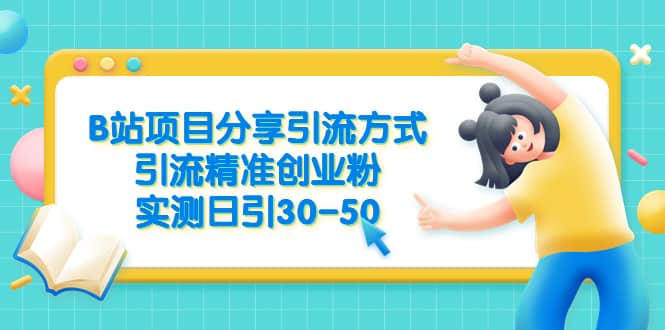B站项目分享引流方式，引流精准创业粉，实测日引30-50 - 晨鑫项目库-晨鑫项目库
