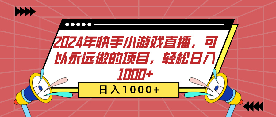 2024年快手小游戏直播，可以永远做的项目，轻松日入1000+ - 晨鑫项目库-晨鑫项目库