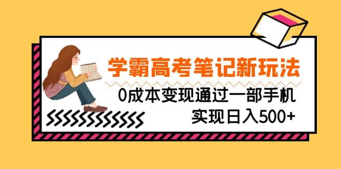 刚需高利润副业，学霸高考笔记新玩法，0成本变现通过一部手机实现日入500+ - 晨鑫项目库-晨鑫项目库