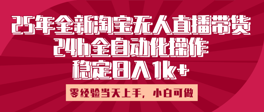 25年全新淘宝无人直播，全自动化操作，零经验当天上手，日入1k+ - 晨鑫项目库-晨鑫项目库