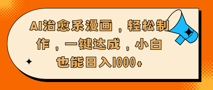 AI治愈系漫画，轻松制作，一键达成，小白也能日入1000+ - 晨鑫项目库-晨鑫项目库