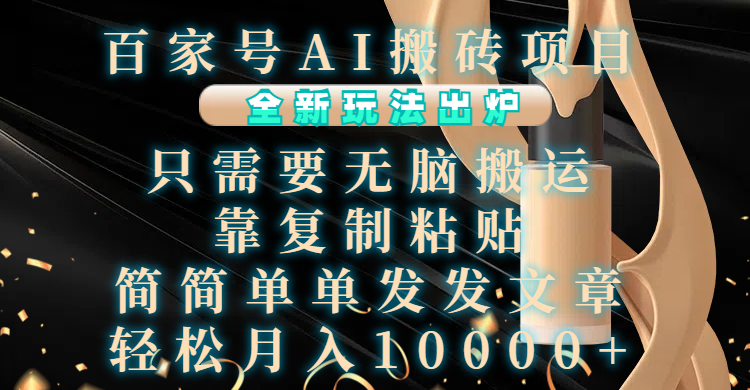 百家号AI搬砖项目，全新玩法出炉，只需要无脑搬运，靠复制粘贴，简单发文章，也能轻松月入10000+ - 晨鑫项目库-晨鑫项目库