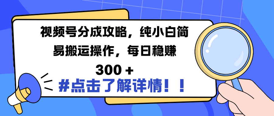 视频号分成攻略，纯小白简易搬运操作，每日稳赚 300 + - 晨鑫项目库-晨鑫项目库