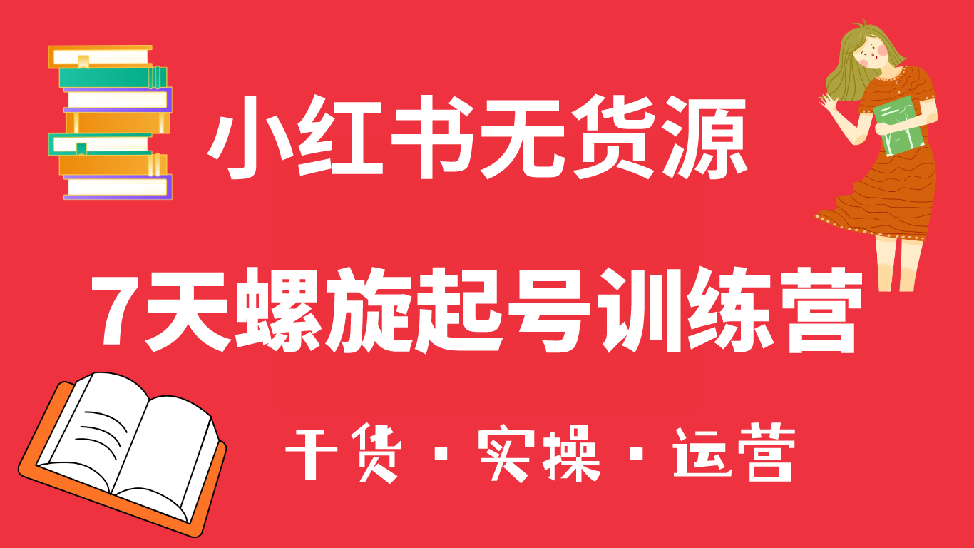 小红书7天螺旋起号训练营，小白也能轻松起店（干货+实操+运营） - 晨鑫项目库-晨鑫项目库