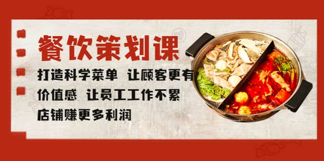 餐饮策划课 打造科学菜单 让顾客更有价值感 让员工工作不累 店铺赚更多利润 - 晨鑫项目库-晨鑫项目库