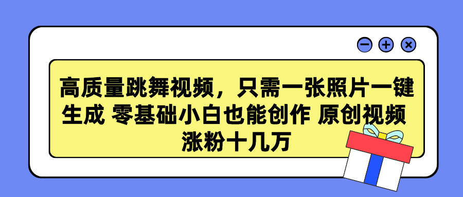 高质量跳舞视频，只需一张照片一键生成 零基础小白也能创作 原创视频 涨粉十几万 - 晨鑫项目库-晨鑫项目库