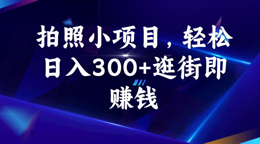 拍照小项目，轻松日入300+逛街即赚钱 - 晨鑫项目库-晨鑫项目库