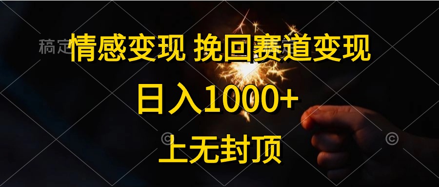 日入1000+，上无封顶，情感变现，挽回赛道变现 - 晨鑫项目库-晨鑫项目库