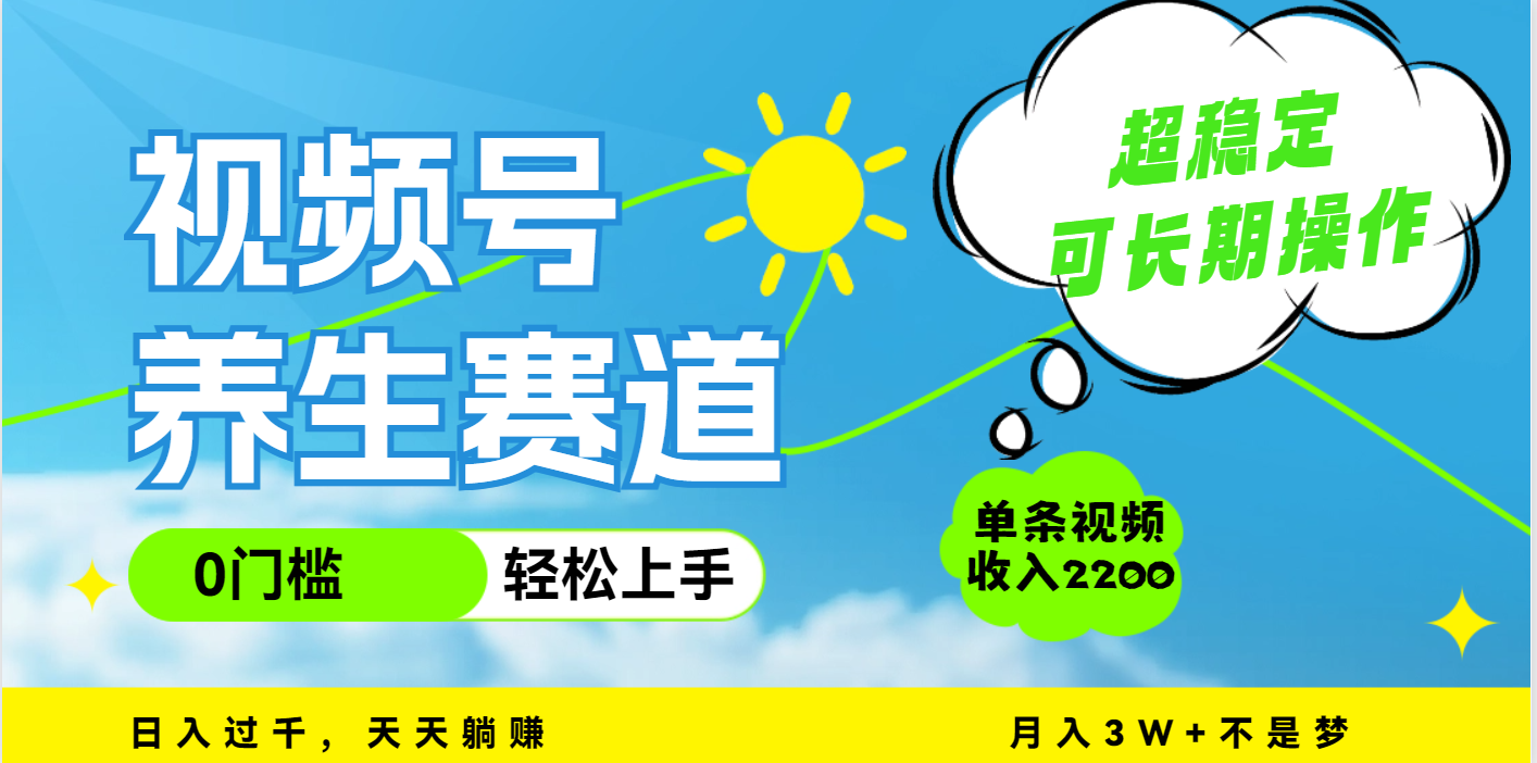 视频号养生赛道，一条视频2200，超简单，长期稳定可做，月入3w+不是梦 - 晨鑫项目库-晨鑫项目库