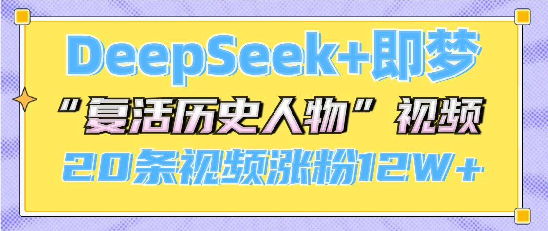 DeepSeek+即梦，做AI“复活历史人物”视频，20条视频涨粉12W+ - 晨鑫项目库-晨鑫项目库