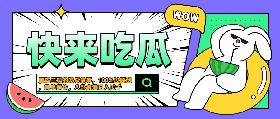 震碎三观的吃瓜故事，一键生成100%过原创，猎奇八卦赛道，简单操作日入过千 - 晨鑫项目库-晨鑫项目库