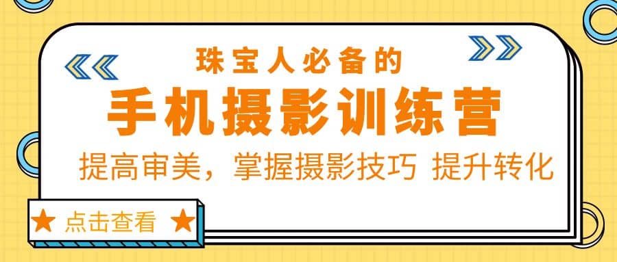 珠/宝/人必备的手机摄影训练营第7期：提高审美，掌握摄影技巧 提升转化 - 晨鑫项目库-晨鑫项目库