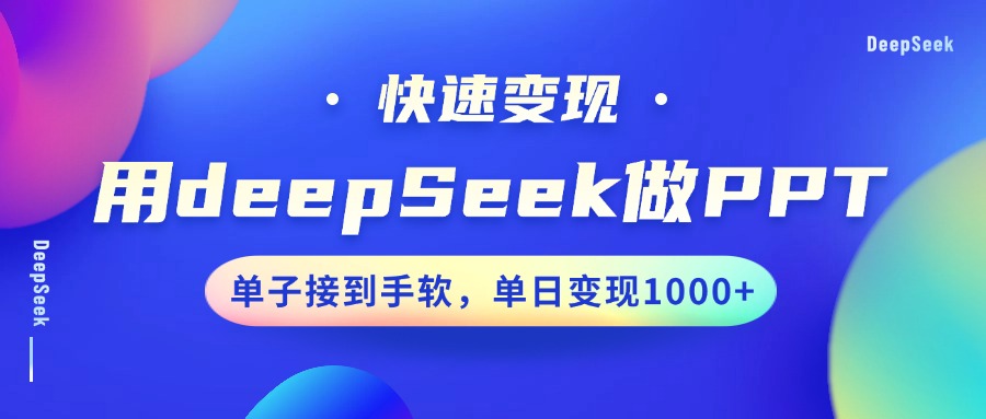 用DeepSeek做PPT，快速变现，单子接到手软，单日变现1000+ - 晨鑫项目库-晨鑫项目库