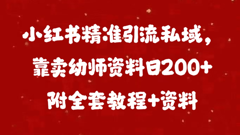 小红书精准引流私域，靠卖幼师资料日200+附全套资料 - 晨鑫项目库-晨鑫项目库