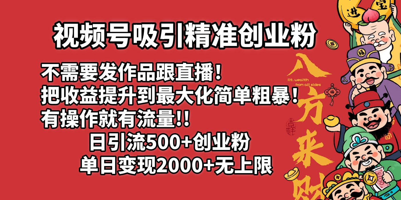 视频号吸引精准创业粉!不需要发作品跟直播！把收益提升到最大化，简单粗暴！有操作就有流量！日引500+创业粉，单日变现2000+无上限 - 晨鑫项目库-晨鑫项目库