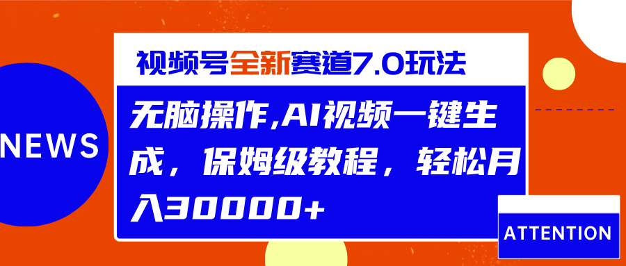 视频号最新7.0玩法，无脑操作，保姆级教程，轻松月入30000+ - 晨鑫项目库-晨鑫项目库