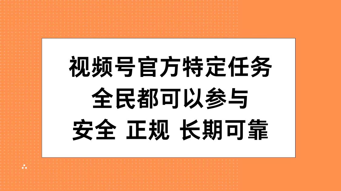 视频号官方特定任务，全民可参与，安全正规长期可靠 - 晨鑫项目库-晨鑫项目库