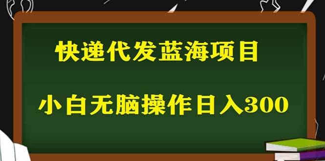 2023最新蓝海快递代发项目，小白零成本照抄 - 晨鑫项目库-晨鑫项目库