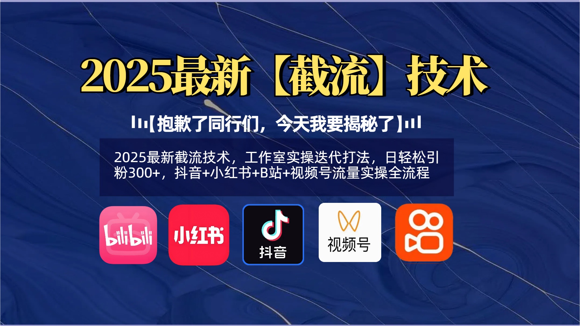 【抱歉了同行们，今天我要揭秘了】2025最新截流技术，工作室实操迭代打法，日轻松引粉300+，抖音+小红书+B站+视频号流量实操全流程 - 晨鑫项目库-晨鑫项目库