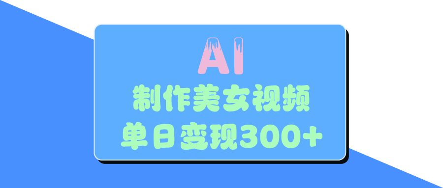 AI美女生成视频，单日变现300+ - 晨鑫项目库-晨鑫项目库