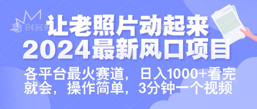 让老照片动起来.2024最新风口项目，各平台最火赛道，日入1000+，看完就会。 - 晨鑫项目库-晨鑫项目库