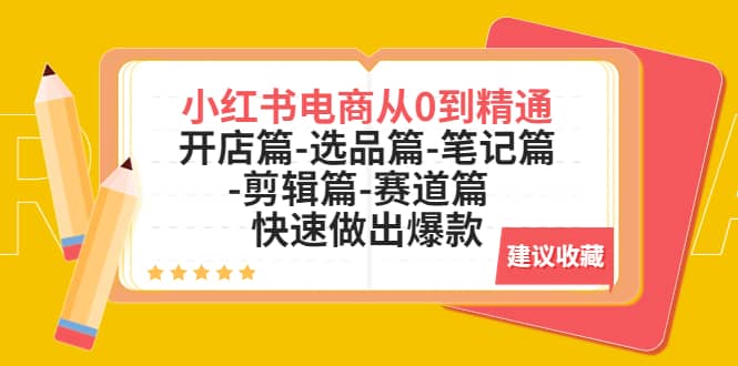 小红书电商从0到精通：开店篇-选品篇-笔记篇-剪辑篇-赛道篇 快速做出爆款 - 晨鑫项目库-晨鑫项目库