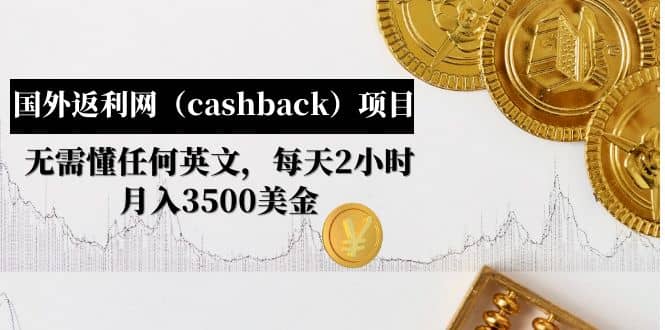 国外返利网（cashback）项目：无需懂任何英文，每天2小时，月入3500美元 - 晨鑫项目库-晨鑫项目库