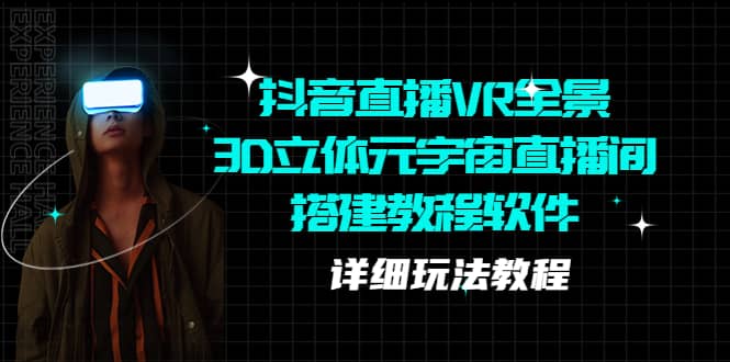 抖音直播VR全景3D立体元宇宙直播间搭建教程软件【详细玩法教程】 - 晨鑫项目库-晨鑫项目库