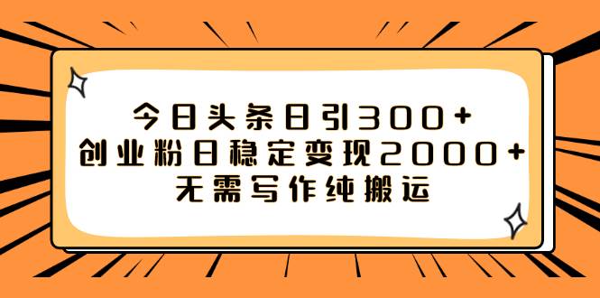 今日头条日引300+创业粉日稳定变现2000+无需写作纯搬运 - 晨鑫项目库-晨鑫项目库