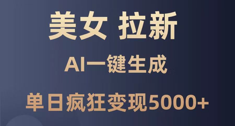 美女暴力拉新，通过AI一键生成，单日疯狂变现5000+，纯小白一学就会！ - 晨鑫项目库-晨鑫项目库