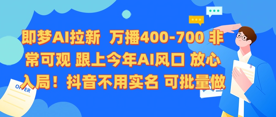 即梦AI拉新 万播400-700 抖音不用实名 可批量做 - 晨鑫项目库-晨鑫项目库