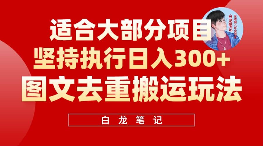 【白龙笔记】图文去重搬运玩法，坚持执行日入300+，适合大部分项目（附带去重参数） - 晨鑫项目库-晨鑫项目库